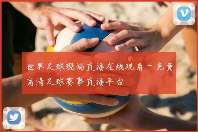 世界足球现场直播在线观看 - 免费高清足球赛事直播平台