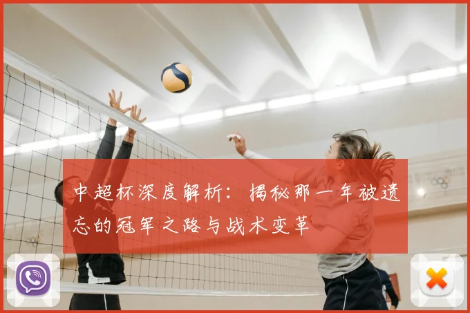 中超杯深度解析:揭秘那一年被遗忘的冠军之路与战术变革
