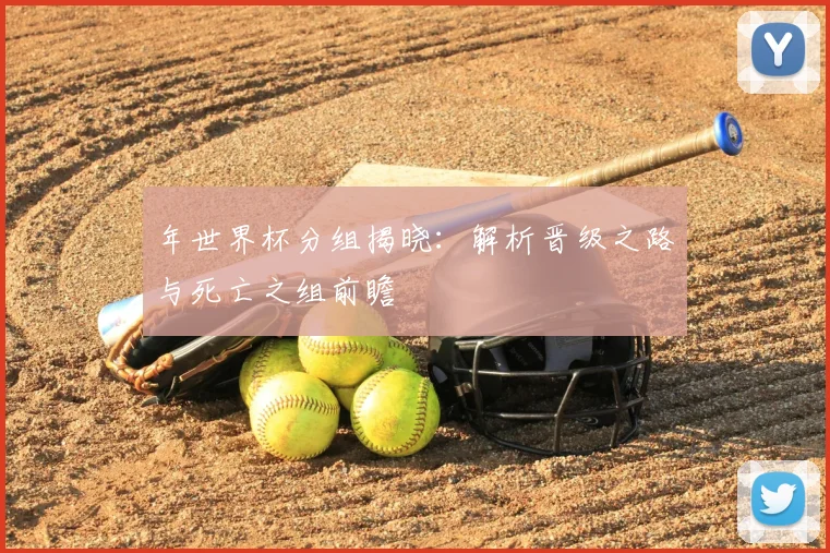 年世界杯分组揭晓：解析晋级之路与死亡之组前瞻