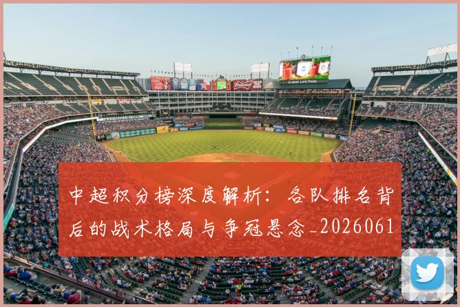 中超积分榜深度解析:各队排名背后的战术格局与争冠悬念_20260610190452