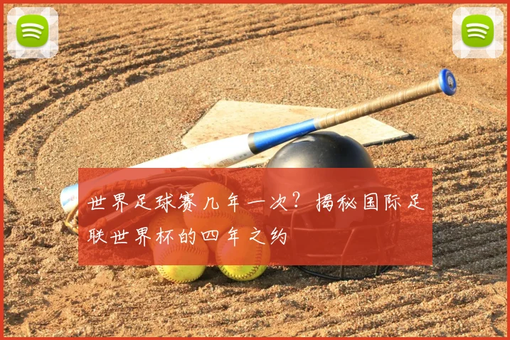世界足球赛几年一次?揭秘国际足联世界杯的四年之约